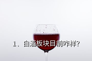 1、白酒板塊目前咋樣？