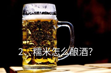 2、糯米怎么釀酒？