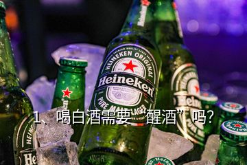 1、喝白酒需要“醒酒”嗎？