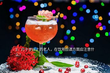 3、六十歲以上的老人，在飲用白酒方面應(yīng)注意什么？