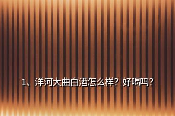 1、洋河大曲白酒怎么樣？好喝嗎？