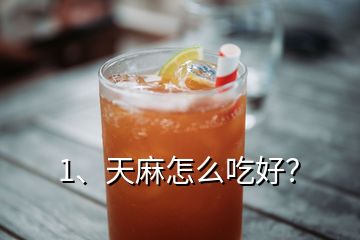 1、天麻怎么吃好？