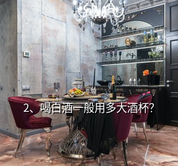 2、喝白酒一般用多大酒杯？