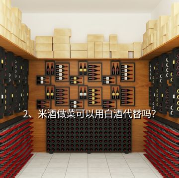 2、米酒做菜可以用白酒代替嗎？