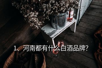 1、河南都有什么白酒品牌？