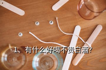 1、有什么好喝不貴白酒？