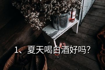 1、夏天喝白酒好嗎？