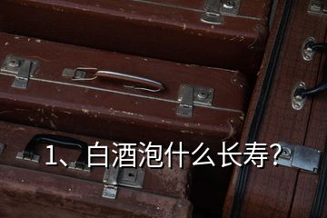 1、白酒泡什么長壽？