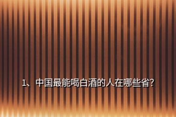 1、中國最能喝白酒的人在哪些?。?></p><p>公布一下我的酒量，白酒52度兩斤半，能自己走回家，最多喝過三斤的，那次醉得很厲害，睡了兩天，啤酒那是一箱半到兩箱看麥汁度，還算可以的了吧，但白酒我怕四川人，低度酒怕內(nèi)蒙，南方幾省，云南和貴州還有江蘇都是很能喝的，江西和湖南要差一點，我外公是從江蘇過來的，酒那就是主糧，飯每天最多二兩米，還經(jīng)常不吃，酒一天就三斤，這個真不能省他的，沒酒他還真身體不行，活了83歲，能喝白酒的南方幾省就是云南貴州四川江蘇，北方就不知道了，。</p><h2>2、哪個省的人最能喝酒？</h2><p>東北虎，西北狼，喝不過江蘇的小綿羊；河北猛、安徽狂，往西過不了贛鄂湘；福建柔，浙江秀，兩廣的米酒喝不夠；川酒濃，黔酒醇，云南的散酒迷倒人；京津野、山西懵，內(nèi)蒙的烈酒滿天星；長江長，黃河黃，魯豫的各縣飄酒香，對于哪個省最能喝，這個一直以來都是沒有固定的答案。不管是網(wǎng)上的一些酒博主對各省酒量的看法，還是網(wǎng)絡(luò)上流傳的一些各省人均酒量統(tǒng)計，這些只能做個參考，</p><p>為什么這么說呢？因為每個地方酒的度數(shù)不一樣，如果只是單純地用喝的量來衡量，那是不是對那些喜歡喝高度酒的人不公平。關(guān)于哪個省最能喝，各個省份真是誰也不服誰？山東人說：“按我們山東的規(guī)矩，那陪客的人肯定給你找滿”；河南省人說：“按我們河南的規(guī)矩，你先喝三杯我們再喝”；安徽人說：“別那么客套話，直接開炸”；江蘇人說：“兄弟我先一口悶，你慢慢跟”；河北人說：“低度酒沒意思，來嘗嘗我們67度的衡水<a href=