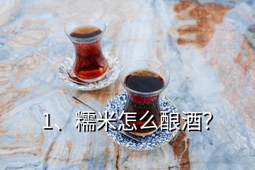 1、糯米怎么釀酒？