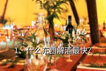 1、什么東西解酒最快？