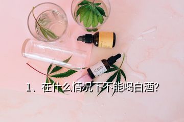 1、在什么情況下不能喝白酒？