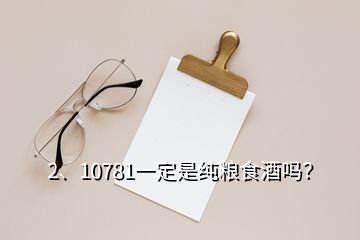 2、10781一定是純糧食酒嗎？