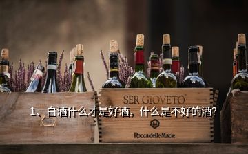 1、白酒什么才是好酒，什么是不好的酒？