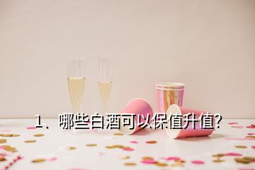 1、哪些白酒可以保值升值？