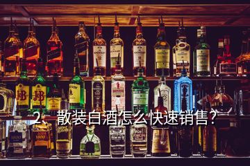 2、散裝白酒怎么快速銷售？