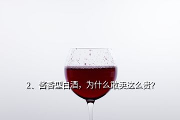 2、醬香型白酒，為什么敢賣這么貴？