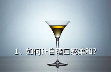 1、如何讓白酒口感柔和？