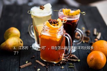 3、江蘇的“三溝一河”，現(xiàn)在怎么就只聽(tīng)到洋河比較多了？