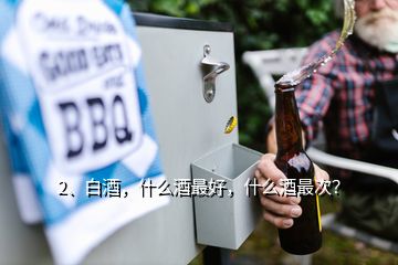 2、白酒，什么酒最好，什么酒最次？