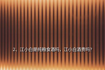 2、江小白是純糧食酒嗎，江小白酒貴嗎？