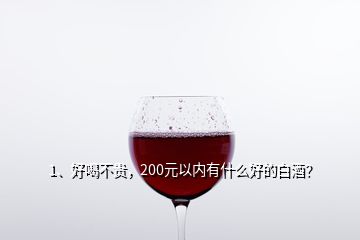 1、好喝不貴，200元以內(nèi)有什么好的白酒？