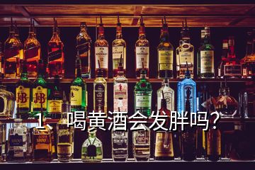 1、喝黃酒會(huì)發(fā)胖嗎？