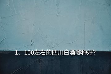 1、100左右的四川白酒哪種好？