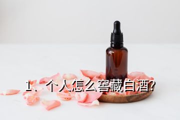 1、個(gè)人怎么窖藏白酒？