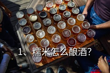 1、糯米怎么釀酒？