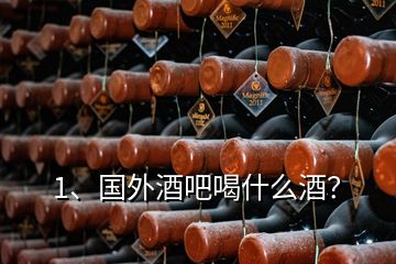 1、國外酒吧喝什么酒？