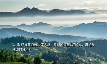 1、5月7日白酒股集體大漲，貴州茅臺(tái)重回700元，白酒板塊如何分析？