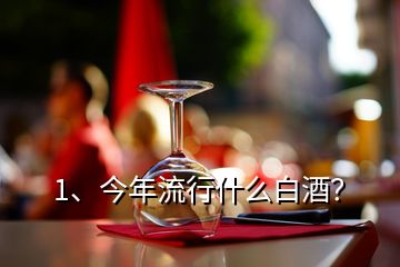 1、今年流行什么白酒？