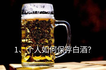 1、個(gè)人如何保存白酒？