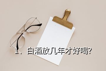 1、白酒放幾年才好喝？