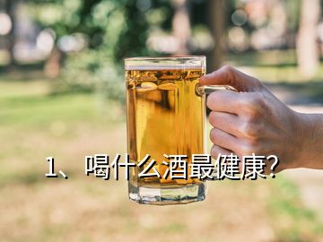 1、喝什么酒最健康？