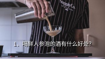 1、喝鮮人參泡的酒有什么好處？