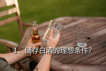 1、儲(chǔ)存白酒的理想條件？