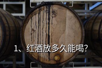 1、紅酒放多久能喝？