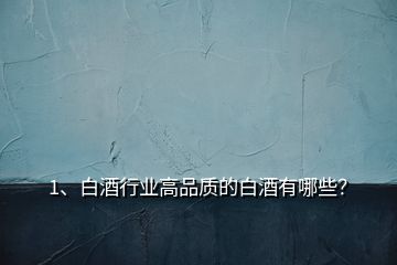 1、白酒行業(yè)高品質(zhì)的白酒有哪些？