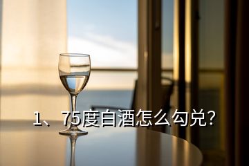 1、75度白酒怎么勾兌？