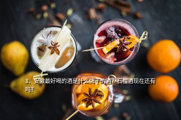 3、安徽最好喝的酒是什么牌子的酒？石榴酒現(xiàn)在還有嗎？