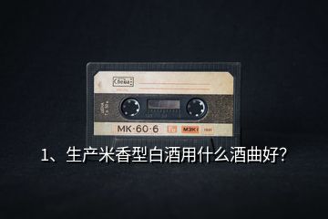 1、生產(chǎn)米香型白酒用什么酒曲好？