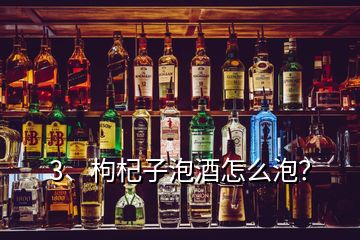 3、枸杞子泡酒怎么泡？