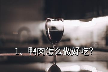 1、鴨肉怎么做好吃？