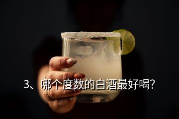 3、哪個度數(shù)的白酒最好喝？