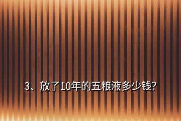 3、放了10年的五糧液多少錢？