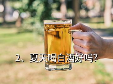 2、夏天喝白酒好嗎？