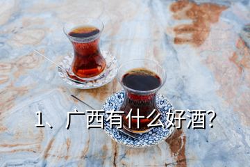 1、廣西有什么好酒？