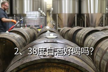 2、38度白酒好喝嗎？